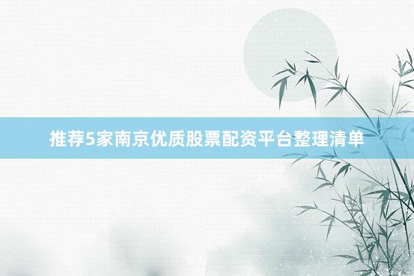 推荐5家南京优质股票配资平台整理清单
