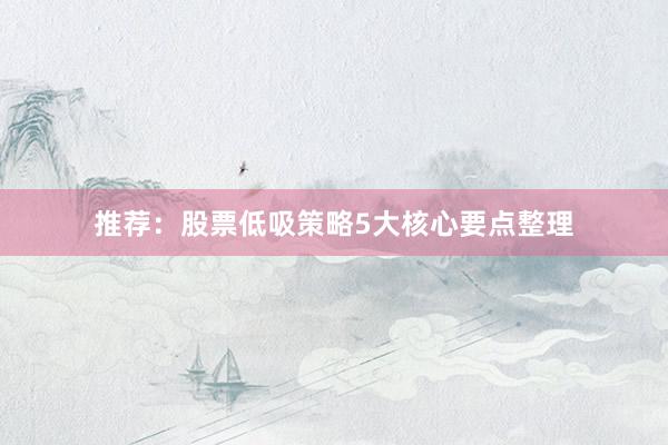 推荐：股票低吸策略5大核心要点整理